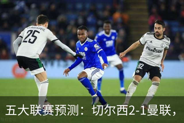 五大联赛预测：切尔西2-1曼联，拜仁3-1多特，AC米兰1-1国际米兰