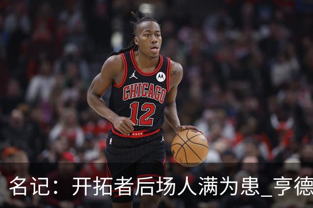 名记：开拓者后场人满为患 亨德森或被挤出局
