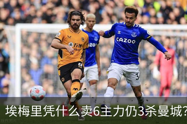 埃梅里凭什么卖6主力仍3杀曼城？