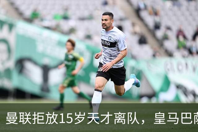 曼联拒放15岁天才离队，皇马巴萨争抢被迫延后