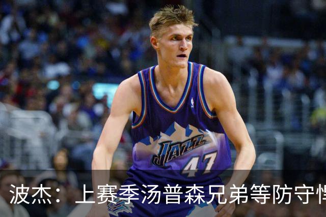 波杰：上赛季汤普森兄弟等防守悍将来防我，让我信心暴涨