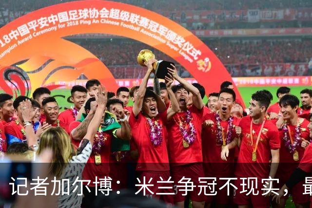 记者加尔博：米兰争冠不现实，最多只能进前四