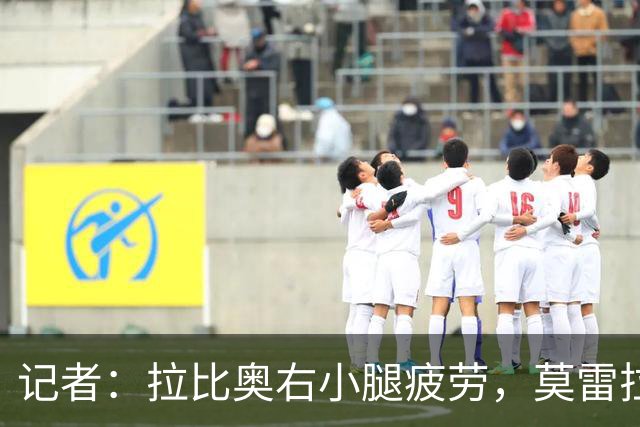 记者：拉比奥右小腿疲劳，莫雷拉、希拉有伤