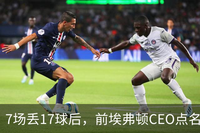 7场丢17球后，前埃弗顿CEO点名：1月必须买中卫
